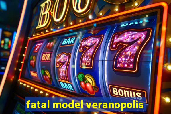 fatal model veranopolis